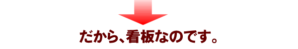 だから看板なのです